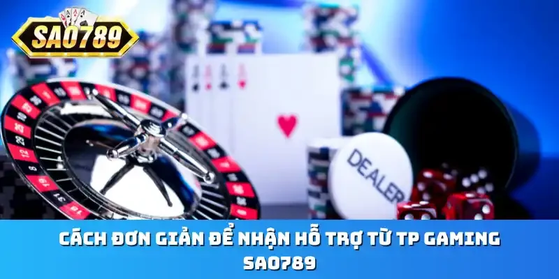 Cách đơn giản để nhận hỗ trợ từ TP Gaming Sao789