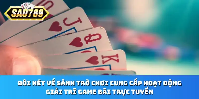 Đôi nét về sảnh trò chơi cung cấp hoạt động giải trí game bài trực tuyến