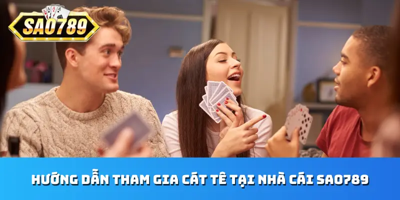 Hướng dẫn tham gia Cát Tê tại nhà cái Sao789