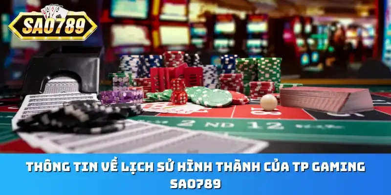 Thông tin về lịch sử hình thành của TP Gaming Sao789